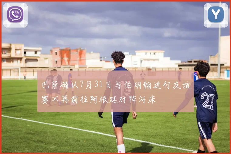 巴萨确认7月31日与伯明翰进行友谊赛不再前往阿根廷对阵河床